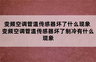 变频空调管温传感器坏了什么现象 变频空调管温传感器坏了制冷有什么现象